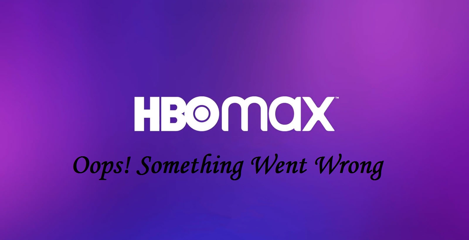 HBO Max Oops Something Went Wrong