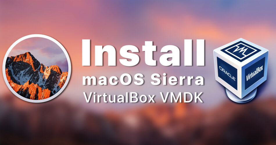 How to install MacOS Sierra in VirtualBox on Windows 10